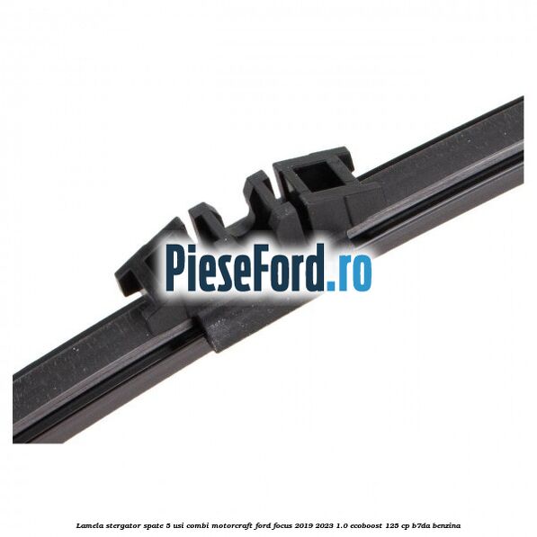 Lamela stergator spate 5 usi combi Motorcraft Ford Focus 2019-2023 1.0 EcoBoost 125 cp B7DA benzina