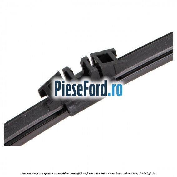 Lamela stergator spate 5 usi combi Motorcraft Ford Focus 2019-2023 1.0 EcoBoost mHEV 125 cp B7DA Hybrid