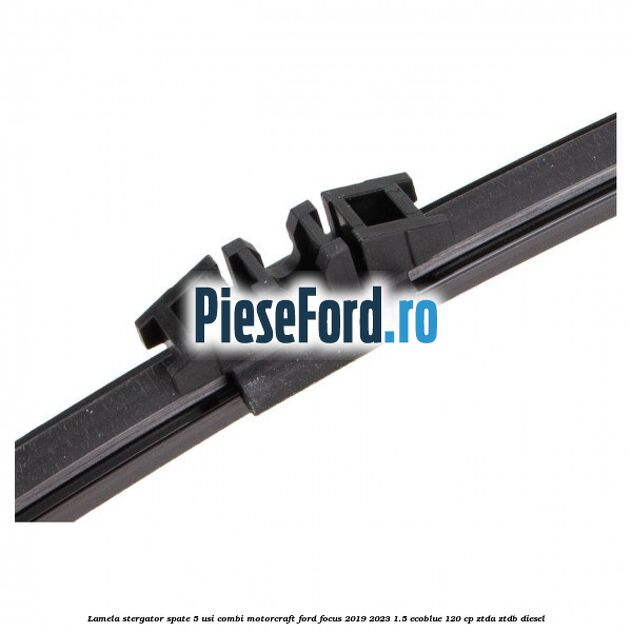 Lamela stergator spate 5 usi combi Motorcraft Ford Focus 2019-2023 1.5 EcoBlue 120 cp ZTDA, ZTDB diesel