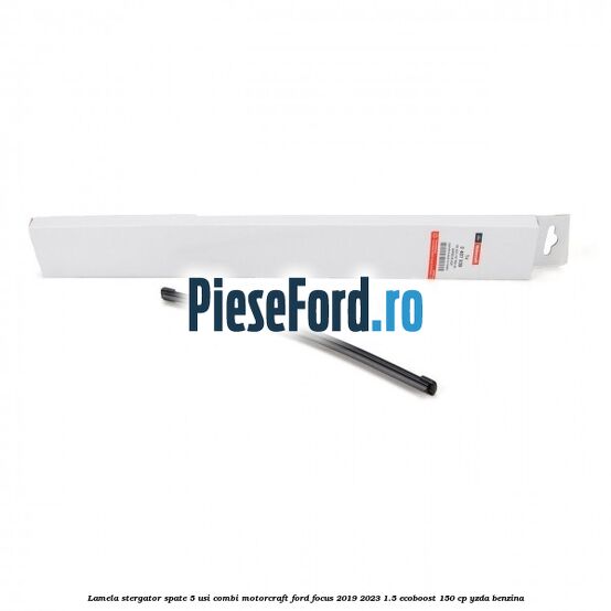 Lamela stergator spate 5 usi combi Motorcraft Ford Focus 2019-2023 1.5 EcoBoost 150 cp YZDA benzina