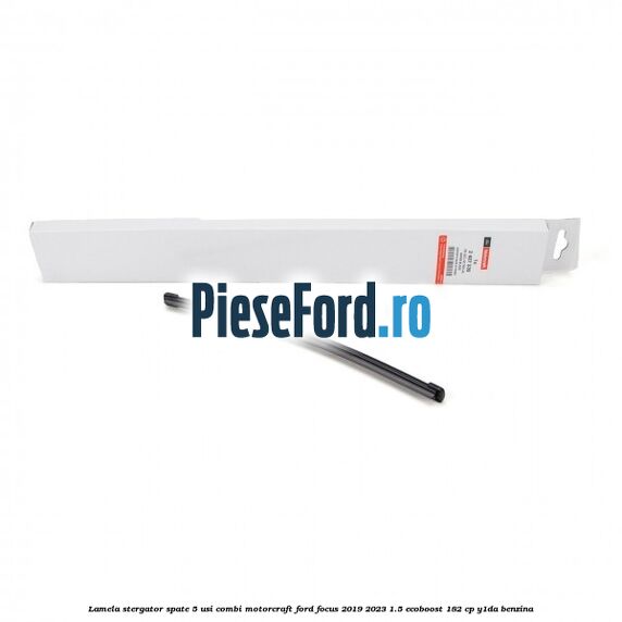 Lamela stergator spate 5 usi combi Motorcraft Ford Focus 2019-2023 1.5 EcoBoost 182 cp Y1DA benzina