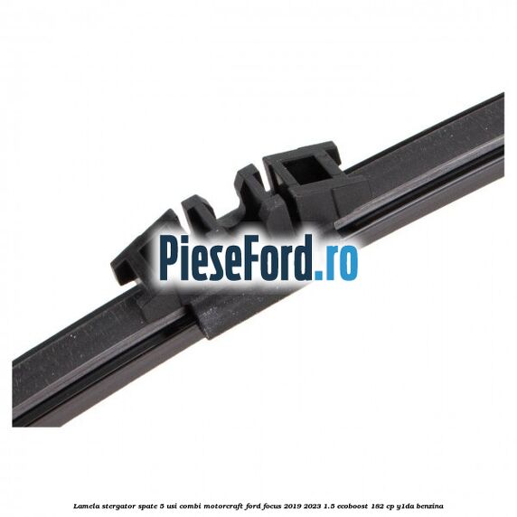 Lamela stergator spate 5 usi combi Motorcraft Ford Focus 2019-2023 1.5 EcoBoost 182 cp Y1DA benzina