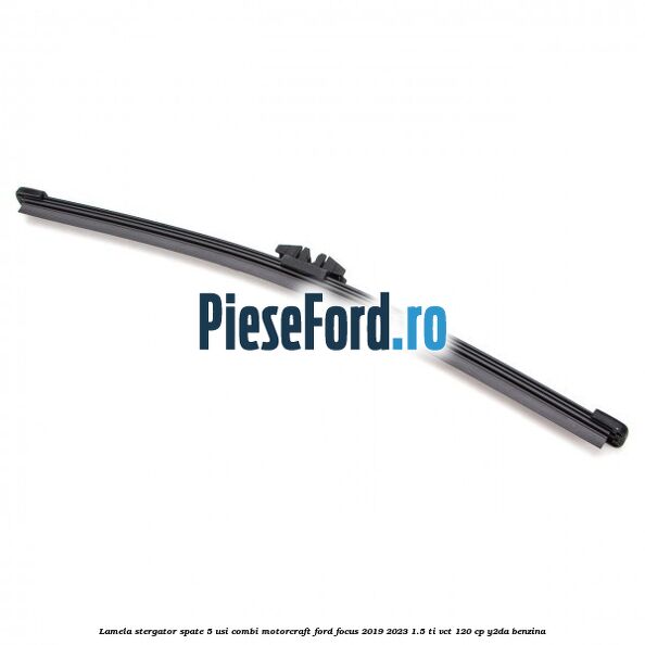 Lamela stergator spate 5 usi combi Motorcraft Ford Focus 2019-2023 1.5 Ti-VCT 120 cp Y2DA benzina