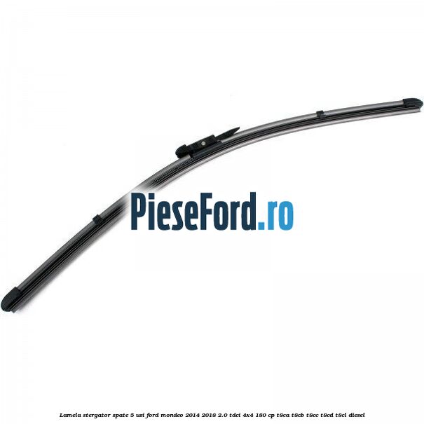 Lamela stergator spate 5 usi Ford Mondeo 2014-2018 2.0 TDCi 4x4 180 cp T8CA, T8CB, T8CC, T8CD, T8CL diesel