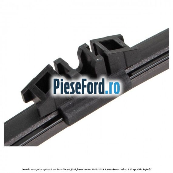 Lamela stergator spate 5 usi hatchback Ford Focus Active 2019-2023 1.0 EcoBoost mHEV 125 cp Lamela stergator spate 5 usi hatchback Ford Focus Active 2019-2023 1.0 EcoBoost mHEV 125 cp B7DA Hybrid
