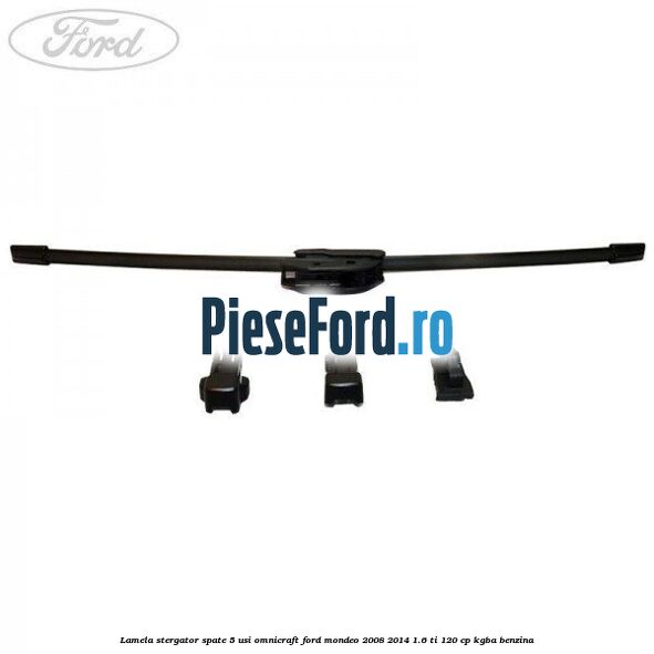 Lamela stergator spate 5 usi Omnicraft Ford Mondeo 2008-2014 1.6 Ti 120 cp Lamela stergator spate 5 usi Omnicraft Ford Mondeo 2008-2014 1.6 Ti 120 cp KGBA benzina
