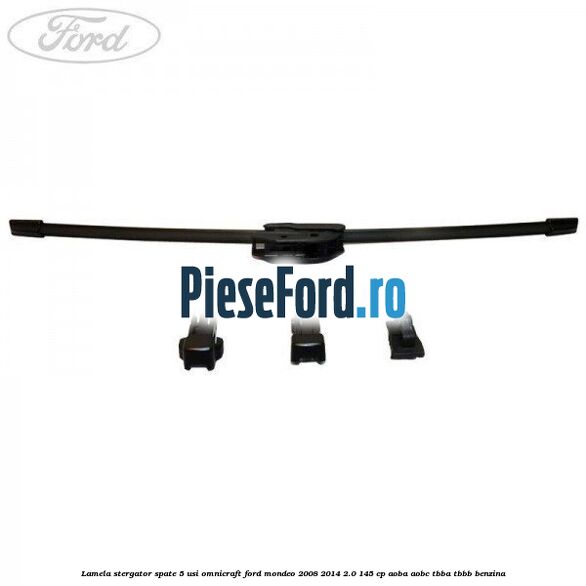 Lamela stergator spate 5 usi Omnicraft Ford Mondeo 2008-2014 2.0 145 cp AOBA, AOBC, TBBA, TBBB benzina