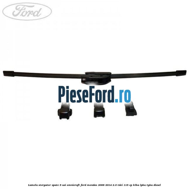 Lamela stergator spate 5 usi Omnicraft Ford Mondeo 2008-2014 2.0 TDCi 115 cp KLBA, LPBA, TYBA diesel