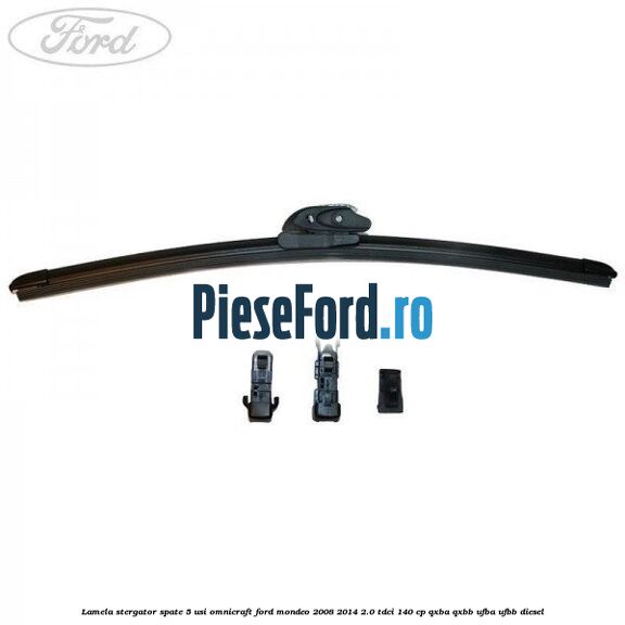 Lamela stergator spate 5 usi Omnicraft Ford Mondeo 2008-2014 2.0 TDCi 140 cp QXBA, QXBB, UFBA, UFBB diesel
