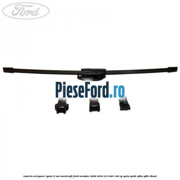 Lamela stergator spate 5 usi Omnicraft Ford Mondeo 2008-2014 2.0 TDCi 140 cp QXBA, QXBB, UFBA, UFBB diesel