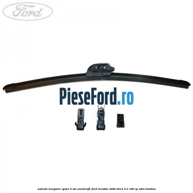 Lamela stergator spate 5 usi Omnicraft Ford Mondeo 2008-2014 2.3 160 cp Lamela stergator spate 5 usi Omnicraft Ford Mondeo 2008-2014 2.3 160 cp SEBA benzina