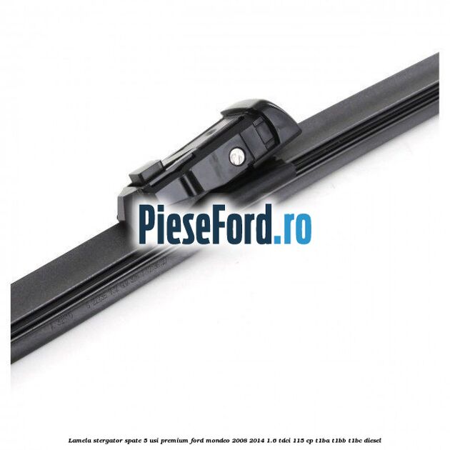 Lamela stergator spate 5 usi premium Ford Mondeo 2008-2014 1.6 TDCi 115 cp T1BA, T1BB, T1BC diesel