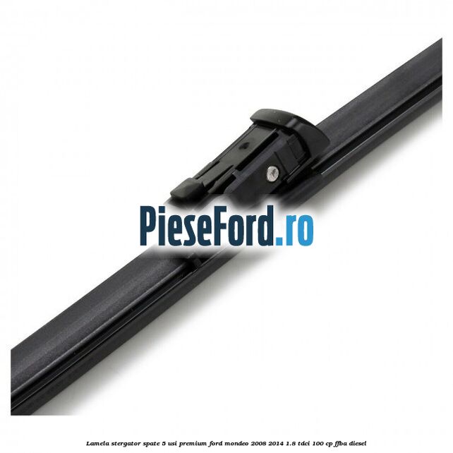 Lamela stergator spate 5 usi premium Ford Mondeo 2008-2014 1.8 TDCi 100 cp FFBA diesel