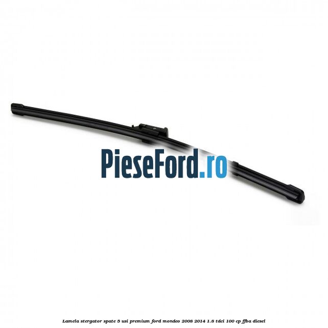 Lamela stergator spate 5 usi premium Ford Mondeo 2008-2014 1.8 TDCi 100 cp FFBA diesel