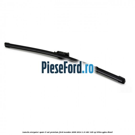 Lamela stergator spate 5 usi premium Ford Mondeo 2008-2014 1.8 TDCi 125 cp Lamela stergator spate 5 usi premium Ford Mondeo 2008-2014 1.8 TDCi 125 cp KHBA, QYBA diesel