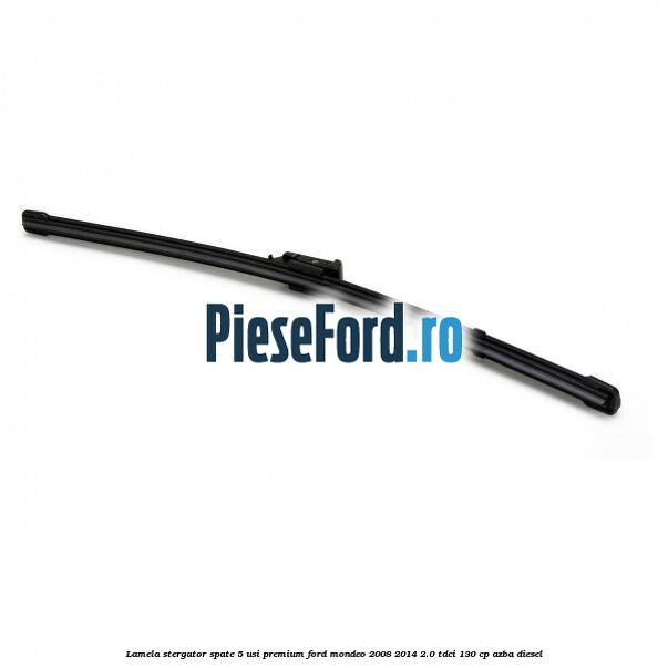 Lamela stergator spate 5 usi premium Ford Mondeo 2008-2014 2.0 TDCi 130 cp AZBA diesel