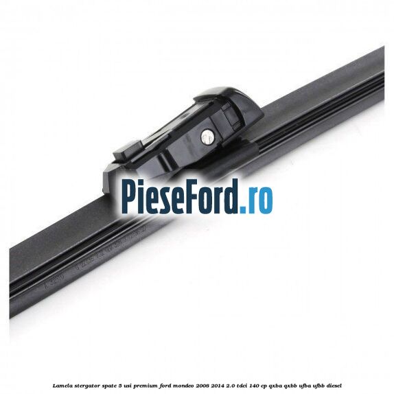 Lamela stergator spate 5 usi premium Ford Mondeo 2008-2014 2.0 TDCi 140 cp QXBA, QXBB, UFBA, UFBB diesel