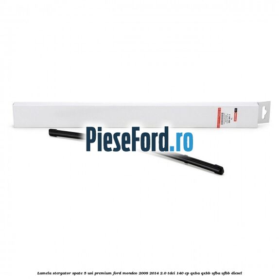Lamela stergator spate 5 usi premium Ford Mondeo 2008-2014 2.0 TDCi 140 cp QXBA, QXBB, UFBA, UFBB diesel