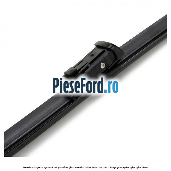 Lamela stergator spate 5 usi premium Ford Mondeo 2008-2014 2.0 TDCi 140 cp QXBA, QXBB, UFBA, UFBB diesel