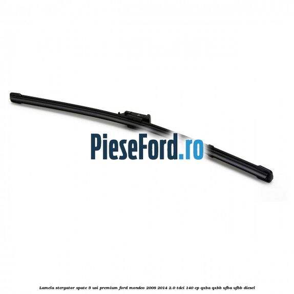 Lamela stergator spate 5 usi premium Ford Mondeo 2008-2014 2.0 TDCi 140 cp QXBA, QXBB, UFBA, UFBB diesel