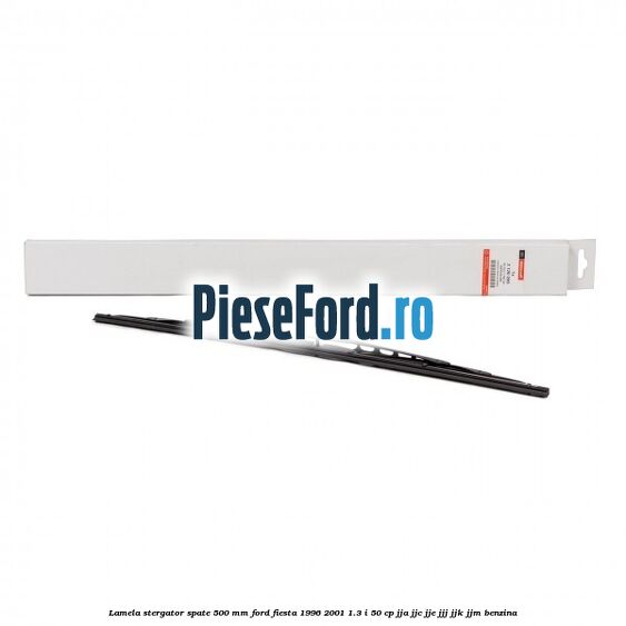 Lamela stergator spate 500 MM Ford Fiesta 1996-2001 1.3 i 50 cp JJA, JJC, JJE, JJJ, JJK, JJM benzina