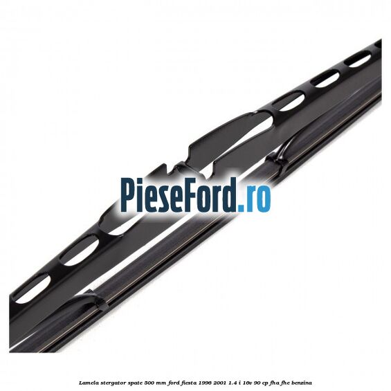 Lamela stergator spate 500 MM Ford Fiesta 1996-2001 1.4 i 16V 90 cp FHA, FHE benzina