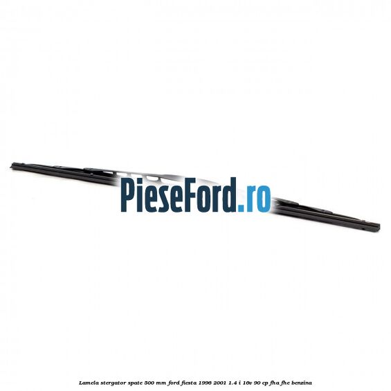 Lamela stergator spate 500 MM Ford Fiesta 1996-2001 1.4 i 16V 90 cp FHA, FHE benzina