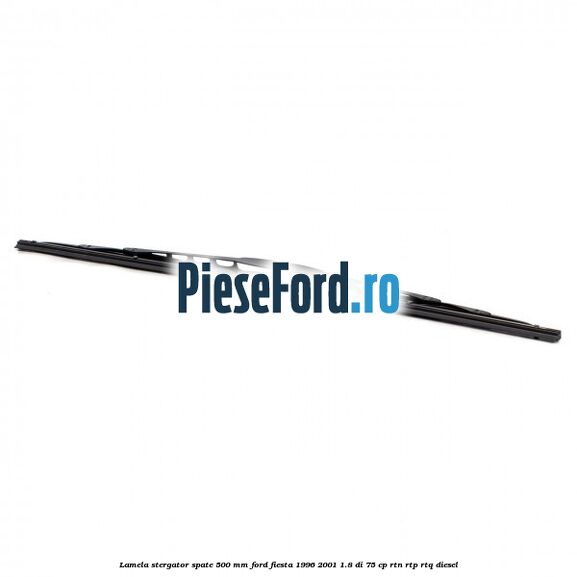 Lamela stergator spate 500 MM Ford Fiesta 1996-2001 1.8 DI 75 cp RTN, RTP, RTQ diesel