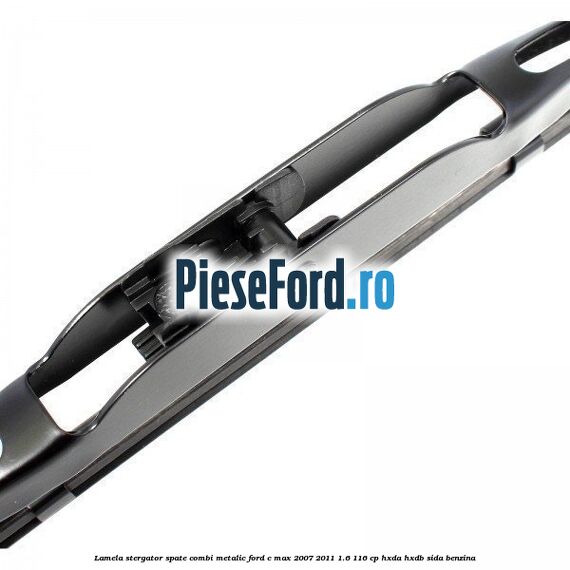 Lamela stergator spate combi metalic Ford C-Max 2007-2011 1.6 116 cp Lamela stergator spate combi metalic Ford C-Max 2007-2011 1.6 116 cp HXDA, HXDB, SIDA benzina