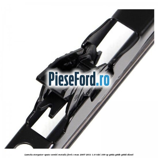 Lamela stergator spate combi metalic Ford C-Max 2007-2011 1.6 TDCi 109 cp Lamela stergator spate combi metalic Ford C-Max 2007-2011 1.6 TDCi 109 cp G8DA, G8DB, G8DD diesel