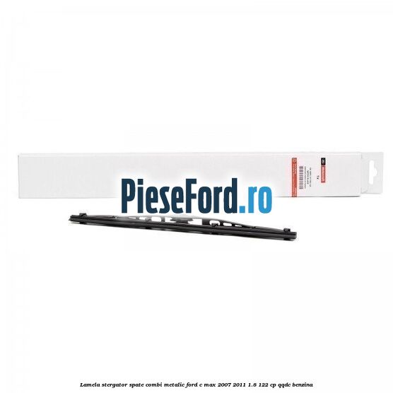 Lamela stergator spate combi metalic Ford C-Max 2007-2011 1.8 122 cp
