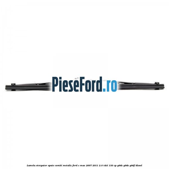 Lamela stergator spate combi metalic Ford C-Max 2007-2011 2.0 TDCi 133 cp Lamela stergator spate combi metalic Ford C-Max 2007-2011 2.0 TDCi 133 cp G6DC, G6DE, G6DF diesel