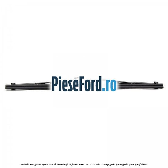Lamela stergator spate combi metalic Ford Focus 2004-2007 1.6 TDCi 109 cp Lamela stergator spate combi metalic Ford Focus 2004-2007 1.6 TDCi 109 cp G8DA, G8DB, G8DD, G8DE, G8DF diesel