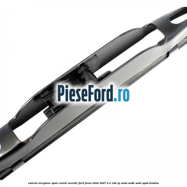 Lamela stergator spate combi metalic Ford Focus 2004-2007 2.0 145 cp Lamela stergator spate combi metalic Ford Focus 2004-2007 2.0 145 cp AODA, AODB, AODE, SYDA benzina