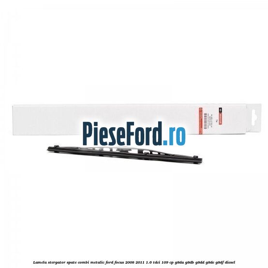 Lamela stergator spate combi metalic Ford Focus 2008-2011 1.6 TDCi 109 cp