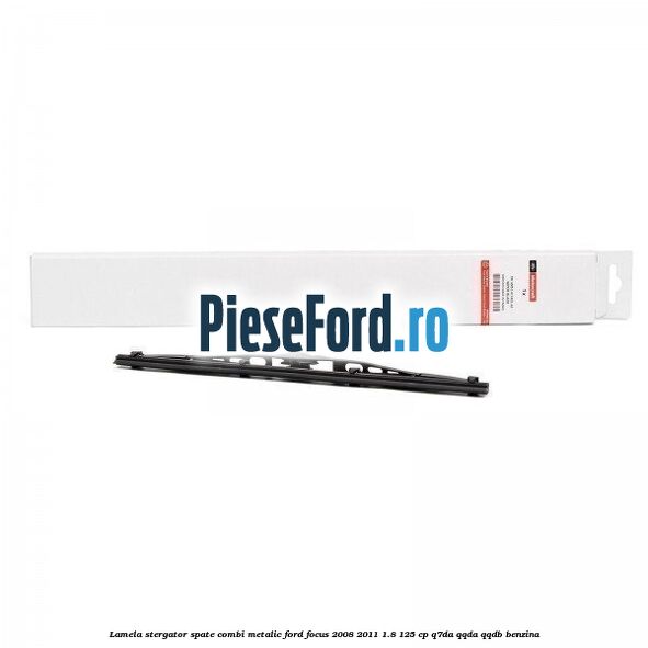 Lamela stergator spate combi metalic Ford Focus 2008-2011 1.8 125 cp Q7DA, QQDA, QQDB benzina
