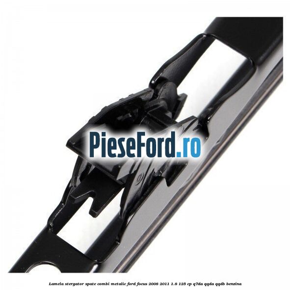 Lamela stergator spate combi metalic Ford Focus 2008-2011 1.8 125 cp Q7DA, QQDA, QQDB benzina
