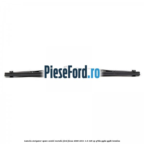 Lamela stergator spate combi metalic Ford Focus 2008-2011 1.8 125 cp Q7DA, QQDA, QQDB benzina