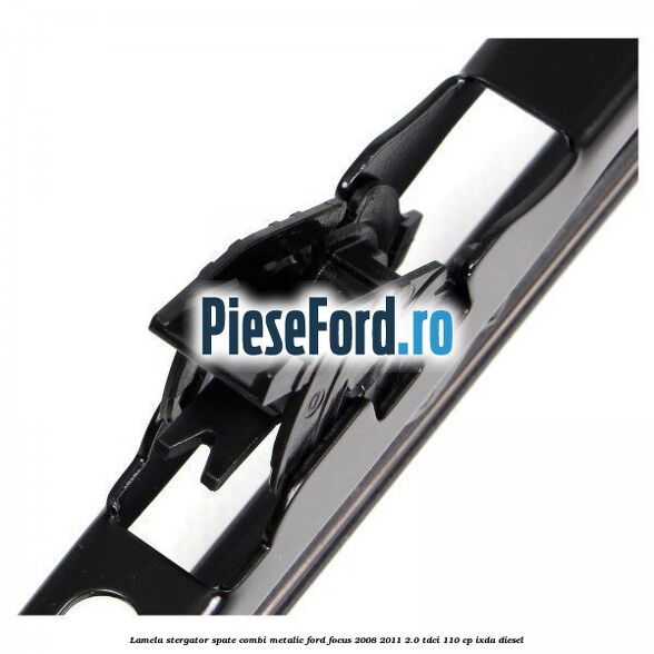 Lamela stergator spate combi metalic Ford Focus 2008-2011 2.0 TDCi 110 cp Lamela stergator spate combi metalic Ford Focus 2008-2011 2.0 TDCi 110 cp IXDA diesel