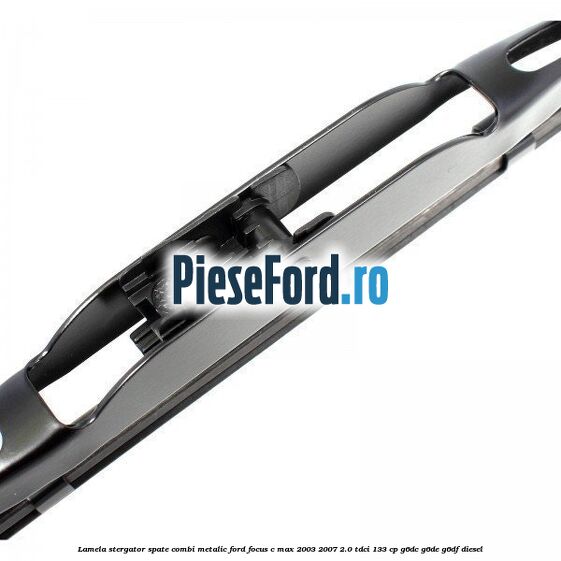 Lamela stergator spate combi metalic Ford Focus C-Max 2003-2007 2.0 TDCi 133 cp G6DC, G6DE, G6DF diesel