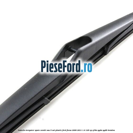 Lamela stergator spate combi sau 5 usi plastic Ford Focus 2008-2011 1.8 125 cp Lamela stergator spate combi sau 5 usi plastic Ford Focus 2008-2011 1.8 125 cp Q7DA, QQDA, QQDB benzina