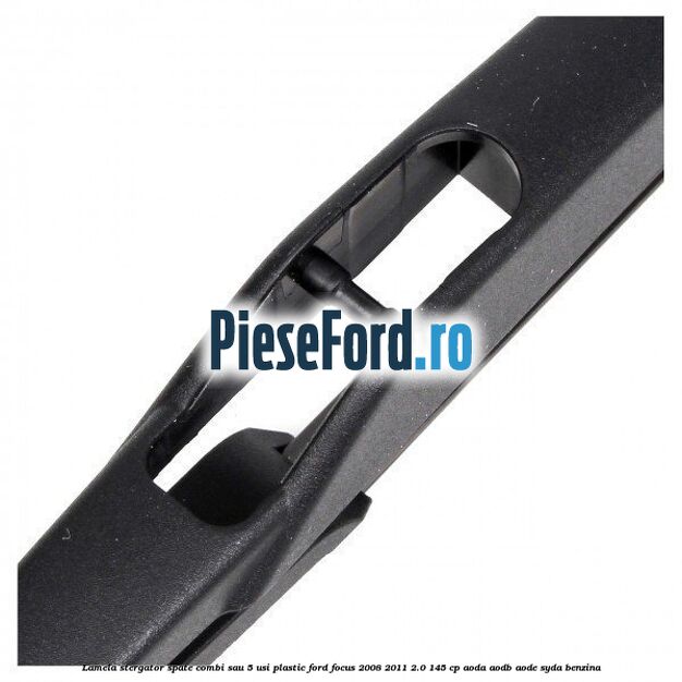 Lamela stergator spate combi sau 5 usi plastic Ford Focus 2008-2011 2.0 145 cp AODA, AODB, AODE, SYDA benzina