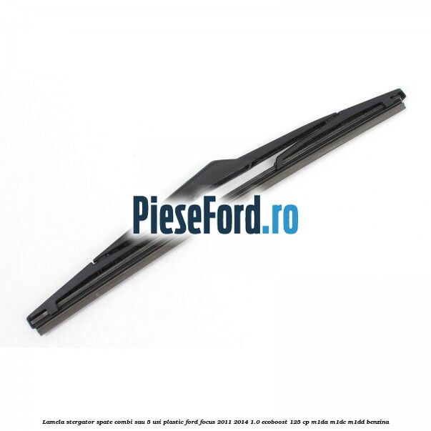Lamela stergator spate combi sau 5 usi plastic Ford Focus 2011-2014 1.0 EcoBoost 125 cp M1DA, M1DC, M1DD benzina