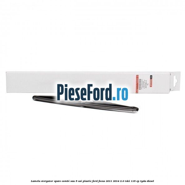 Lamela stergator spate combi sau 5 usi plastic Ford Focus 2011-2014 2.0 TDCi 115 cp