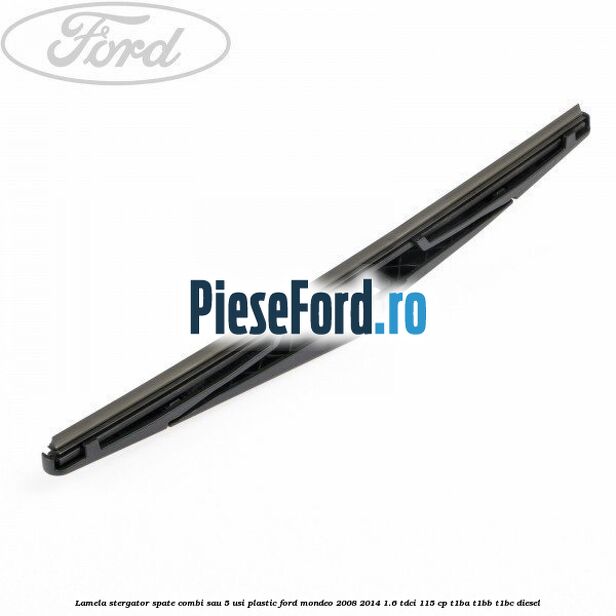 Lamela stergator spate combi sau 5 usi plastic Ford Mondeo 2008-2014 1.6 TDCi 115 cp T1BA, T1BB, T1BC diesel