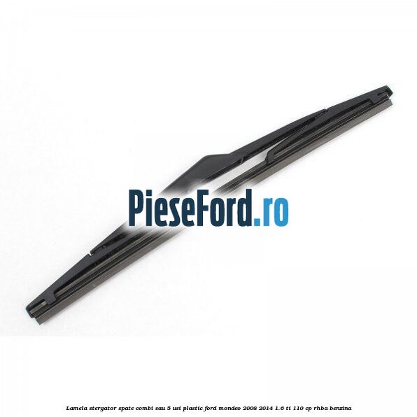 Lamela stergator spate combi sau 5 usi plastic Ford Mondeo 2008-2014 1.6 Ti 110 cp RHBA benzina
