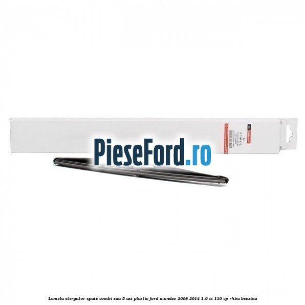 Lamela stergator spate combi sau 5 usi plastic Ford Mondeo 2008-2014 1.6 Ti 110 cp