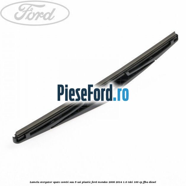 Lamela stergator spate combi sau 5 usi plastic Ford Mondeo 2008-2014 1.8 TDCi 100 cp FFBA diesel