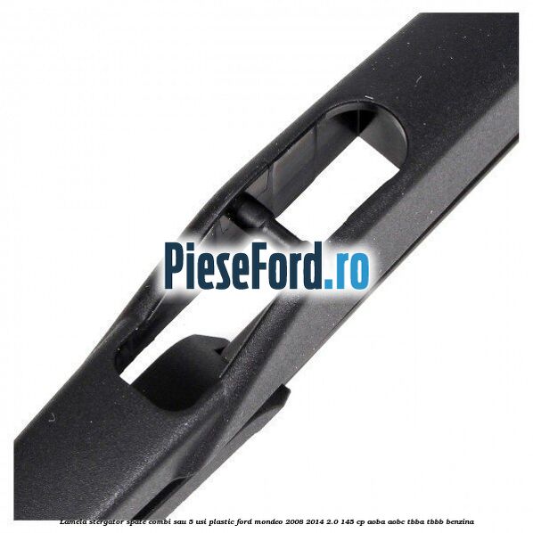 Lamela stergator spate combi sau 5 usi plastic Ford Mondeo 2008-2014 2.0 145 cp Lamela stergator spate combi sau 5 usi plastic Ford Mondeo 2008-2014 2.0 145 cp AOBA, AOBC, TBBA, TBBB benzina