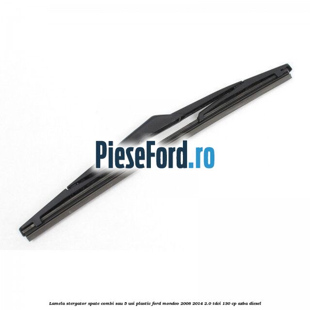 Lamela stergator spate combi sau 5 usi plastic Ford Mondeo 2008-2014 2.0 TDCi 130 cp AZBA diesel